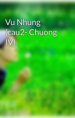 Vu Nhung (cau2- Chuong IV)