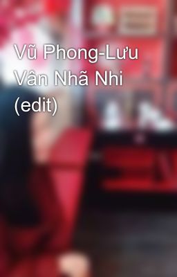 Vũ Phong-Lưu Vân Nhã Nhi (edit)