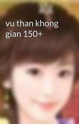 vu than khong gian 150+