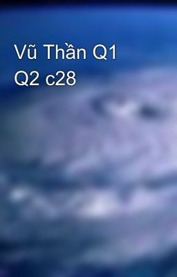 Vũ Thần Q1 Q2 c28