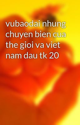 vubaodai nhung chuyen bien cua the gioi va viet nam dau tk 20