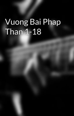 Vuong Bai Phap Than 1-18