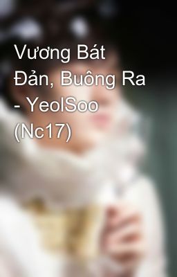 Vương Bát Đản, Buông Ra - YeolSoo (Nc17)