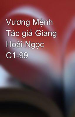 Vương Mệnh Tác giả Giang Hoài Ngọc C1-99