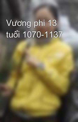 Vương phi 13 tuổi 1070-1137