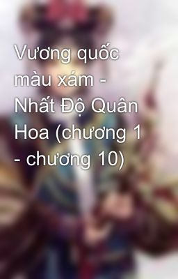 Vương quốc màu xám - Nhất Độ Quân Hoa (chương 1 - chương 10)