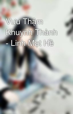 Vưu Thậm Khuynh Thành - Linh Mạt Hề