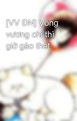 [VV ĐN] Võng vương chi thì giờ gào thét