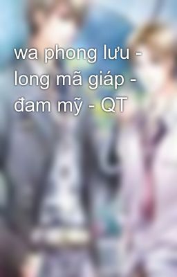 wa phong lưu - long mã giáp - đam mỹ - QT