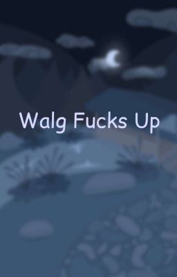 Walg Fucks Up