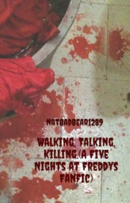 Walking, Talking, Killing.(A Five Nights at Freddys Fanfic)