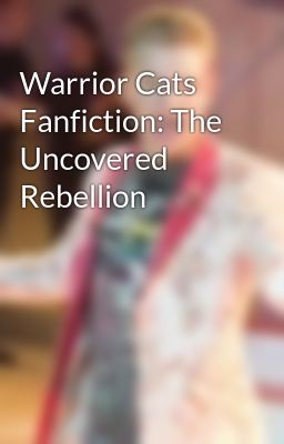 Warrior Cats Fanfiction: The Uncovered Rebellion 