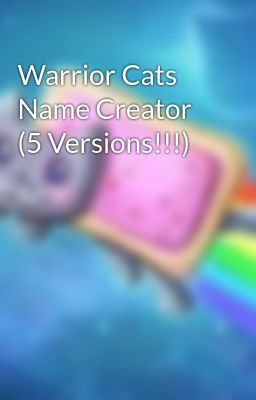 Warrior Cats Name Creator (5 Versions!!!)