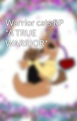 Warrior cats RP *A TRUE WARRIOR* 