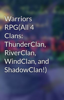 Warriors RPG(All 4 Clans: ThunderClan, RiverClan, WindClan, and ShadowClan!)