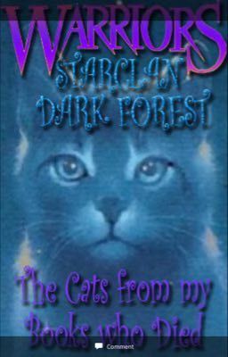 Warriors: starclan, dark forest, the cats from my warrior cats books who died.