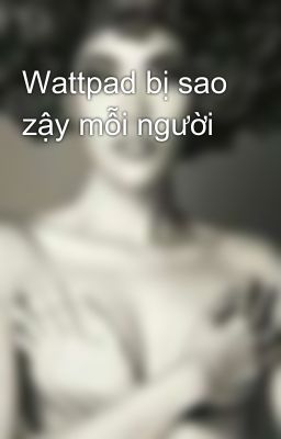 Wattpad bị sao zậy mỗi người