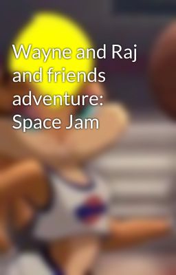 Wayne and Raj and friends adventure: Space Jam