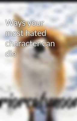 Ways your most hated character can die