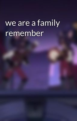 we are a family remember