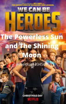 We Can Be Heroes: The Powerless Sun and The Shining Moon