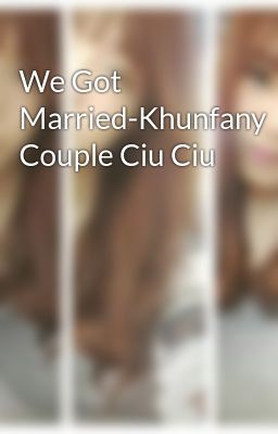 We Got Married-Khunfany Couple Ciu Ciu