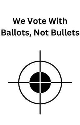 We Vote With Ballots Not Bullets