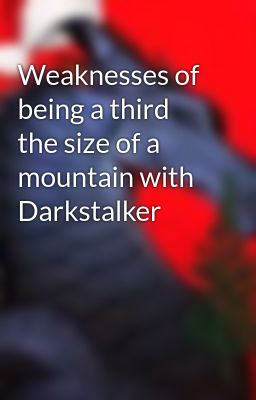 Weaknesses of being a third the size of a mountain with Darkstalker