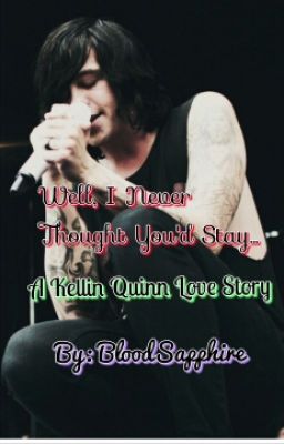 Well, I Never Thought You'd Stay... (A Kellin Quinn Love Story)