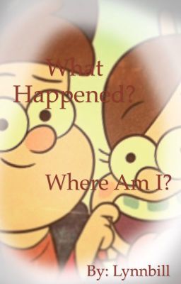 What Happened? Where Am I? (Gravity Falls Fanfiction)