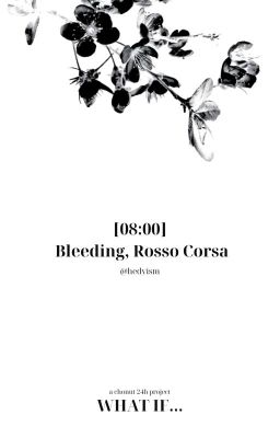 What if... ☆ 08:00 | Bleeding, Rosso Corsa