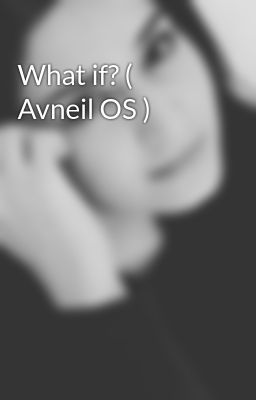 What if? ( Avneil OS )