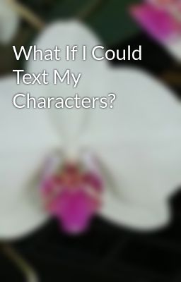 What If I Could Text My Characters?