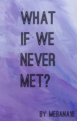 What If We Never Met?