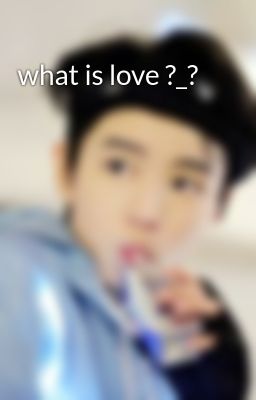 what is love ?_?