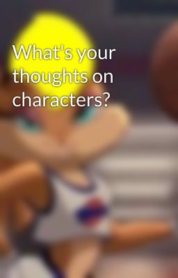 What's your thoughts on characters?