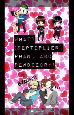 What? (Septiplier and Phan and Pewdiecry) DISCONTINUED