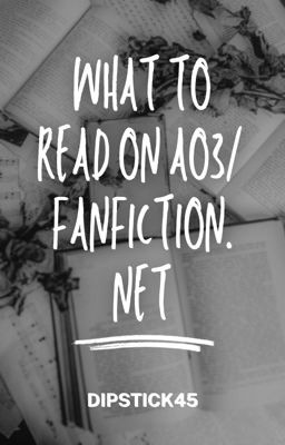 What to Read On AO3/Fanfiction.net