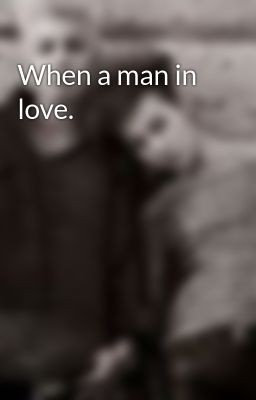 When a man in love.