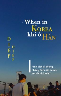 When in Korea, khi ở Hàn (Diệp Diệp)