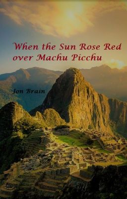 When the Sun Rose Red over Machu Picchu: A collection