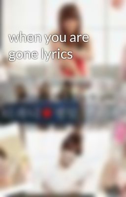 when you are gone lyrics