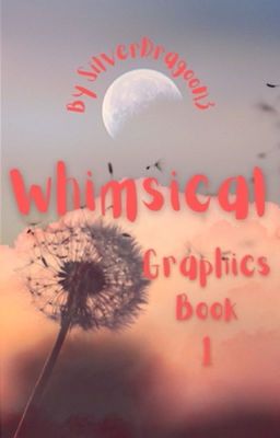 Whimsical - Graphics Book 1  ||  (CLOSED)