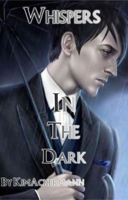 Whispers In The Dark//An Oswald Cobblepot Story