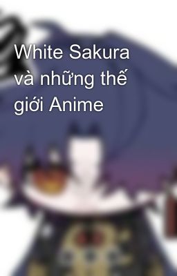 White Sakura và những thế giới Anime