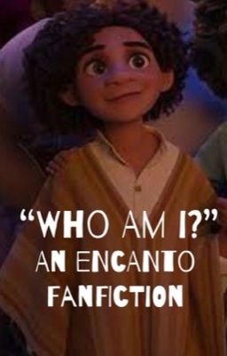 Who Am I?-An Encanto Fanfiction 