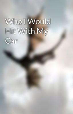 Who I Would Hit With My Car