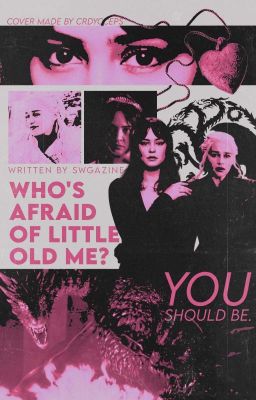 WHO'S AFRAID OF LITTLE OLD ME? ─ DAENERYS TARGARYEN 