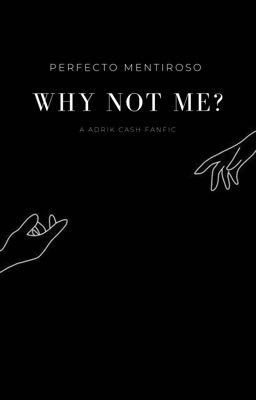 Why not me? [Adrik Cash]