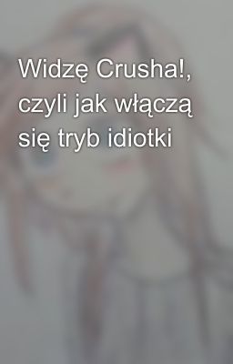 Widzę Crusha!, czyli jak włączą się tryb idiotki